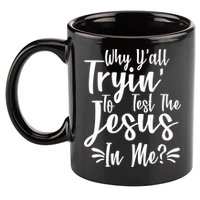 Why Y'all Tryin To Test The Jesus In Me? 11oz C Handle Ceramic Mug
