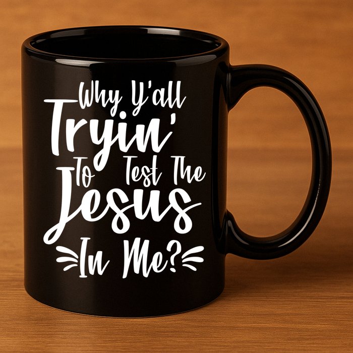 Why Y'all Tryin To Test The Jesus In Me? 11oz C Handle Ceramic Mug