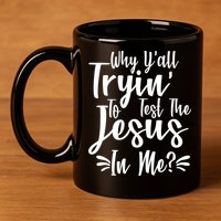 Why Y'all Tryin To Test The Jesus In Me? 11oz C Handle Ceramic Mug
