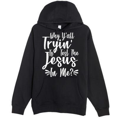 Why Y'all Tryin To Test The Jesus In Me? Premium Pullover Hoodie