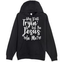 Why Y'all Tryin To Test The Jesus In Me? Premium Pullover Hoodie