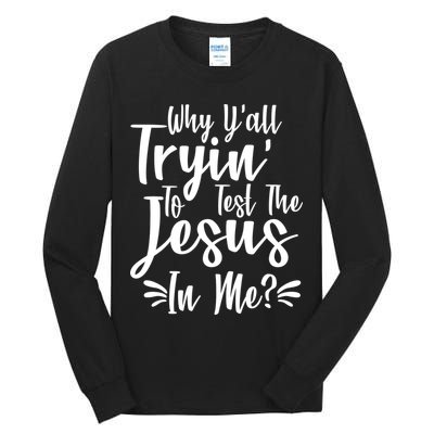 Why Y'all Tryin To Test The Jesus In Me? Tall Long Sleeve T-Shirt