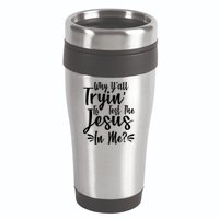 Why Y'all Tryin To Test The Jesus In Me? 16oz Travel Tumbler