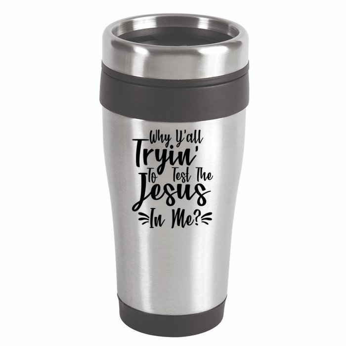 Why Y'all Tryin To Test The Jesus In Me? 16oz Travel Tumbler