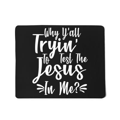 Why Y'all Tryin To Test The Jesus In Me? Mousepad