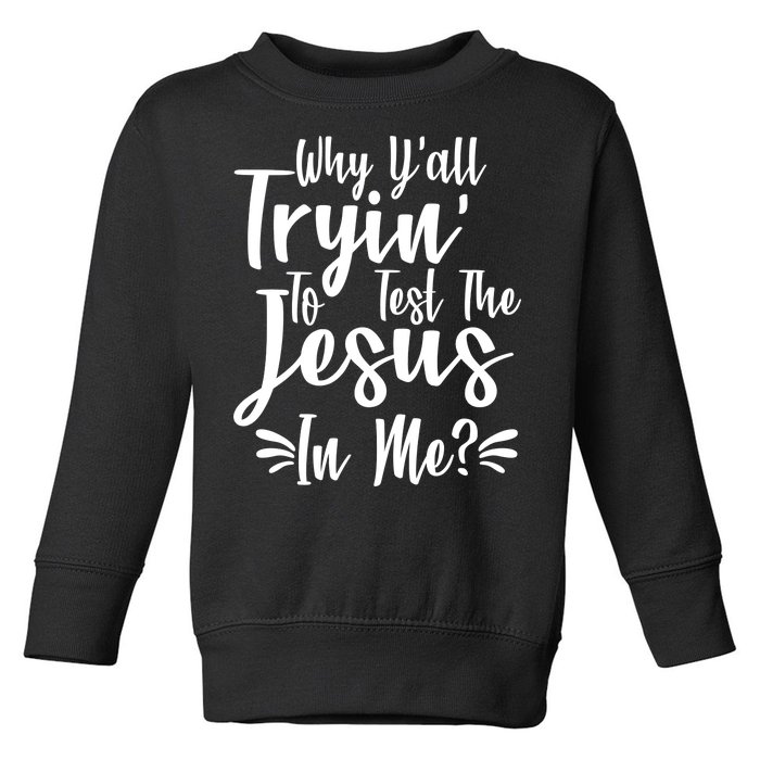 Why Y'all Tryin To Test The Jesus In Me? Toddler Sweatshirt