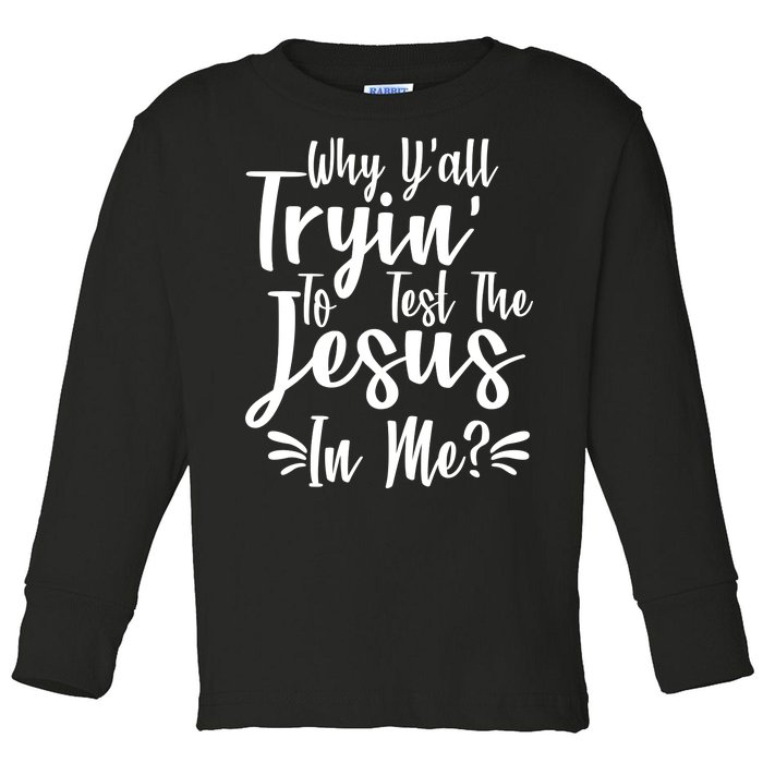 Why Y'all Tryin To Test The Jesus In Me? Toddler Long Sleeve Shirt