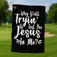 Why Y'all Tryin To Test The Jesus In Me? Golf Towel