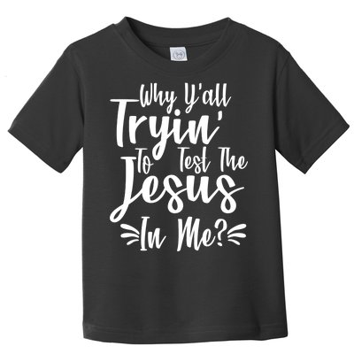 Why Y'all Tryin To Test The Jesus In Me? Toddler T-Shirt