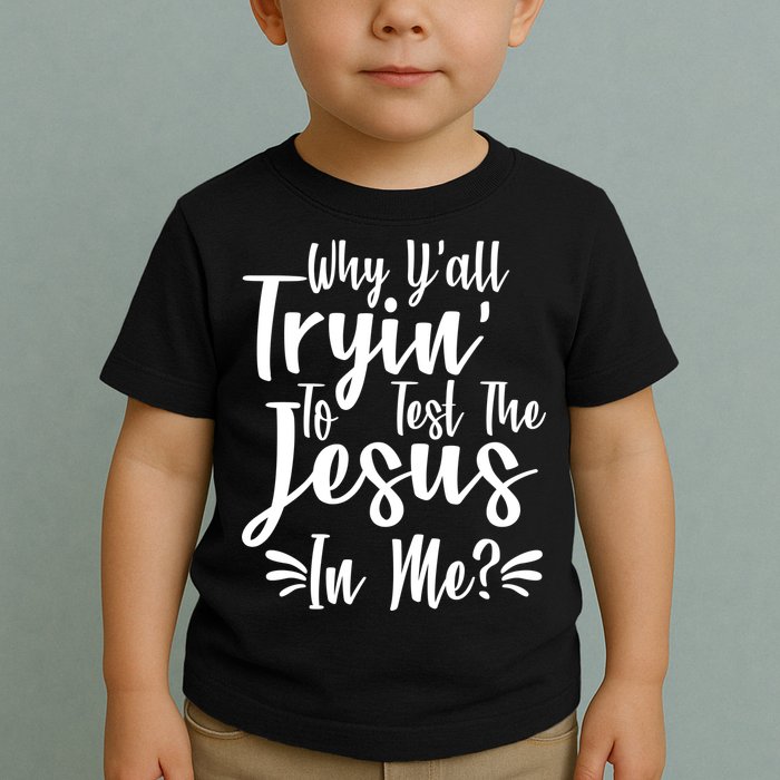 Why Y'all Tryin To Test The Jesus In Me? Toddler T-Shirt
