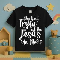 Why Y'all Tryin To Test The Jesus In Me? Toddler T-Shirt