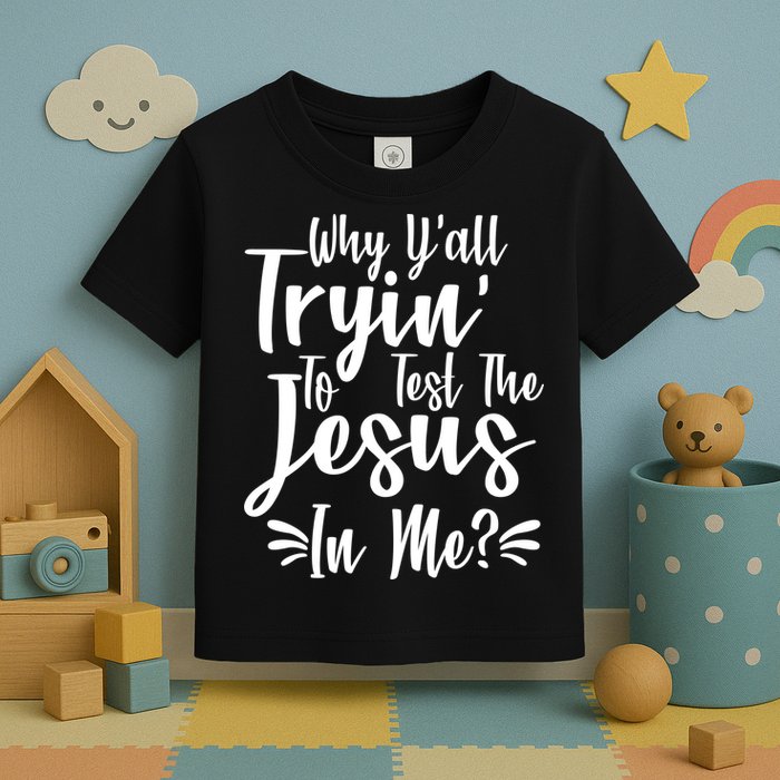 Why Y'all Tryin To Test The Jesus In Me? Toddler T-Shirt
