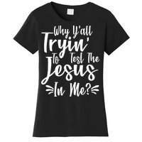 Why Y'all Tryin To Test The Jesus In Me? Women's T-Shirt