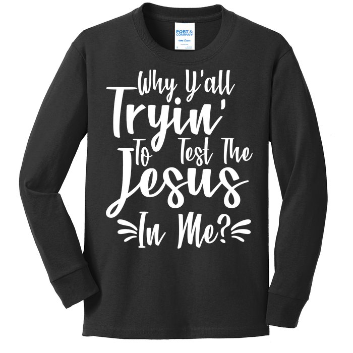 Why Y'all Tryin To Test The Jesus In Me? Kids Long Sleeve Shirt