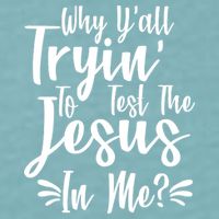 Why Y'all Tryin To Test The Jesus In Me? Sueded Cloud Jersey T-Shirt