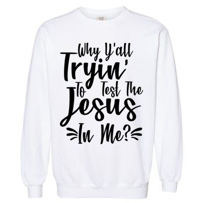 Why Y'all Tryin To Test The Jesus In Me? Garment-Dyed Sweatshirt