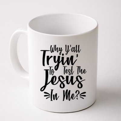 Why Y'all Tryin To Test The Jesus In Me? Coffee Mug