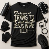 Why You All Trying To Test The Jesus In Me Performance Shirt