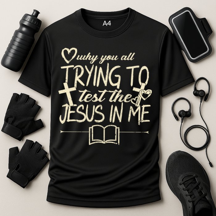 Why You All Trying To Test The Jesus In Me Performance Shirt