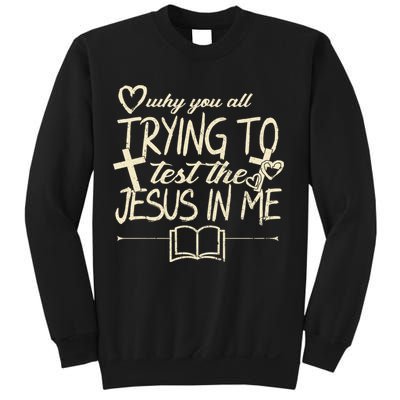 Why You All Trying To Test The Jesus In Me Sweatshirt