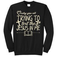 Why You All Trying To Test The Jesus In Me Sweatshirt