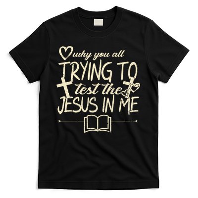 Why You All Trying To Test The Jesus In Me T-Shirt