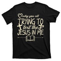 Why You All Trying To Test The Jesus In Me T-Shirt