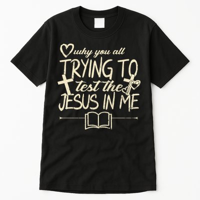 Why You All Trying To Test The Jesus In Me Tall T-Shirt