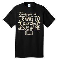 Why You All Trying To Test The Jesus In Me Tall T-Shirt