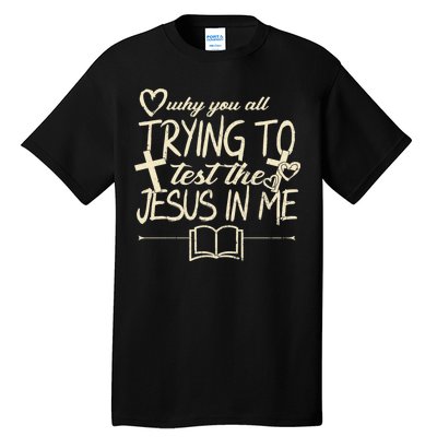 Why You All Trying To Test The Jesus In Me Tall T-Shirt