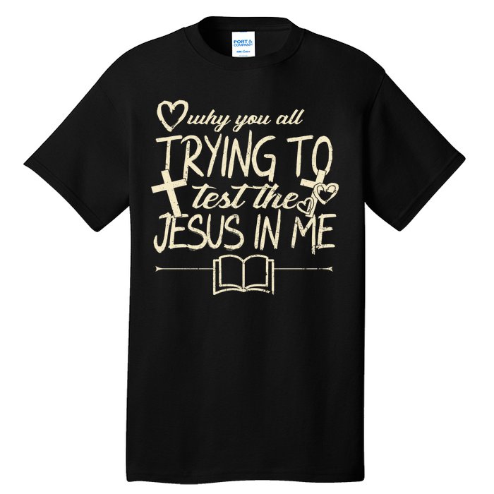 Why You All Trying To Test The Jesus In Me Tall T-Shirt