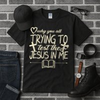 Why You All Trying To Test The Jesus In Me Tall T-Shirt