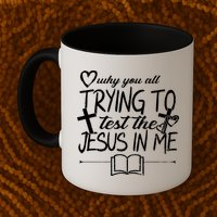 Why You All Trying To Test The Jesus In Me Mug