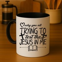Why You All Trying To Test The Jesus In Me Mug