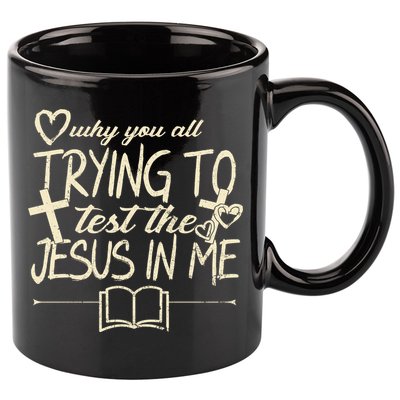 Why You All Trying To Test The Jesus In Me 11oz C Handle Ceramic Mug