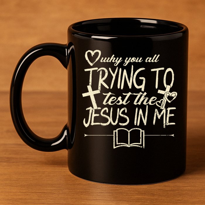 Why You All Trying To Test The Jesus In Me 11oz C Handle Ceramic Mug