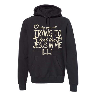 Why You All Trying To Test The Jesus In Me Premium Hoodie