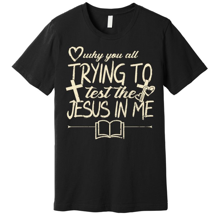 Why You All Trying To Test The Jesus In Me Premium T-Shirt