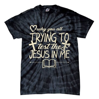 Why You All Trying To Test The Jesus In Me Tie-Dye T-Shirt