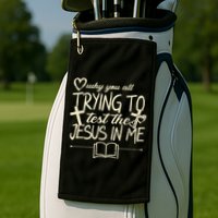 Why You All Trying To Test The Jesus In Me Golf Towel