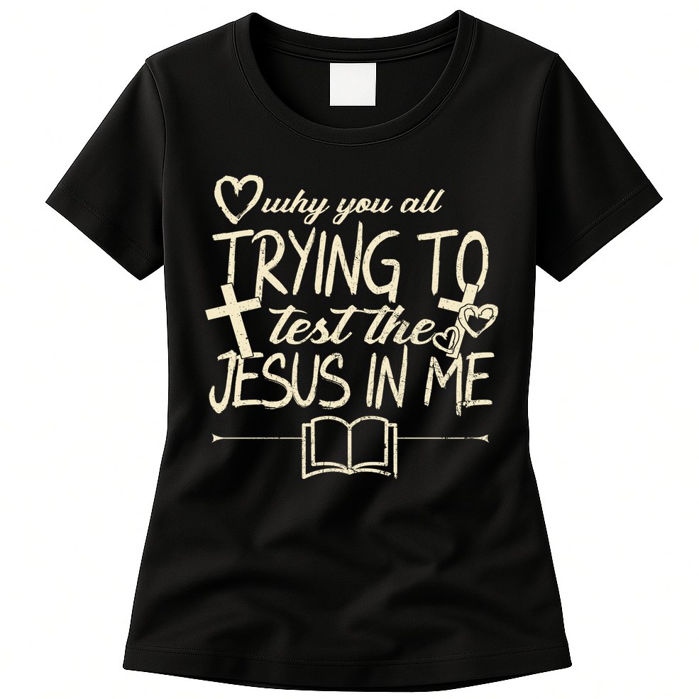 Why You All Trying To Test The Jesus In Me Womens T-Shirt