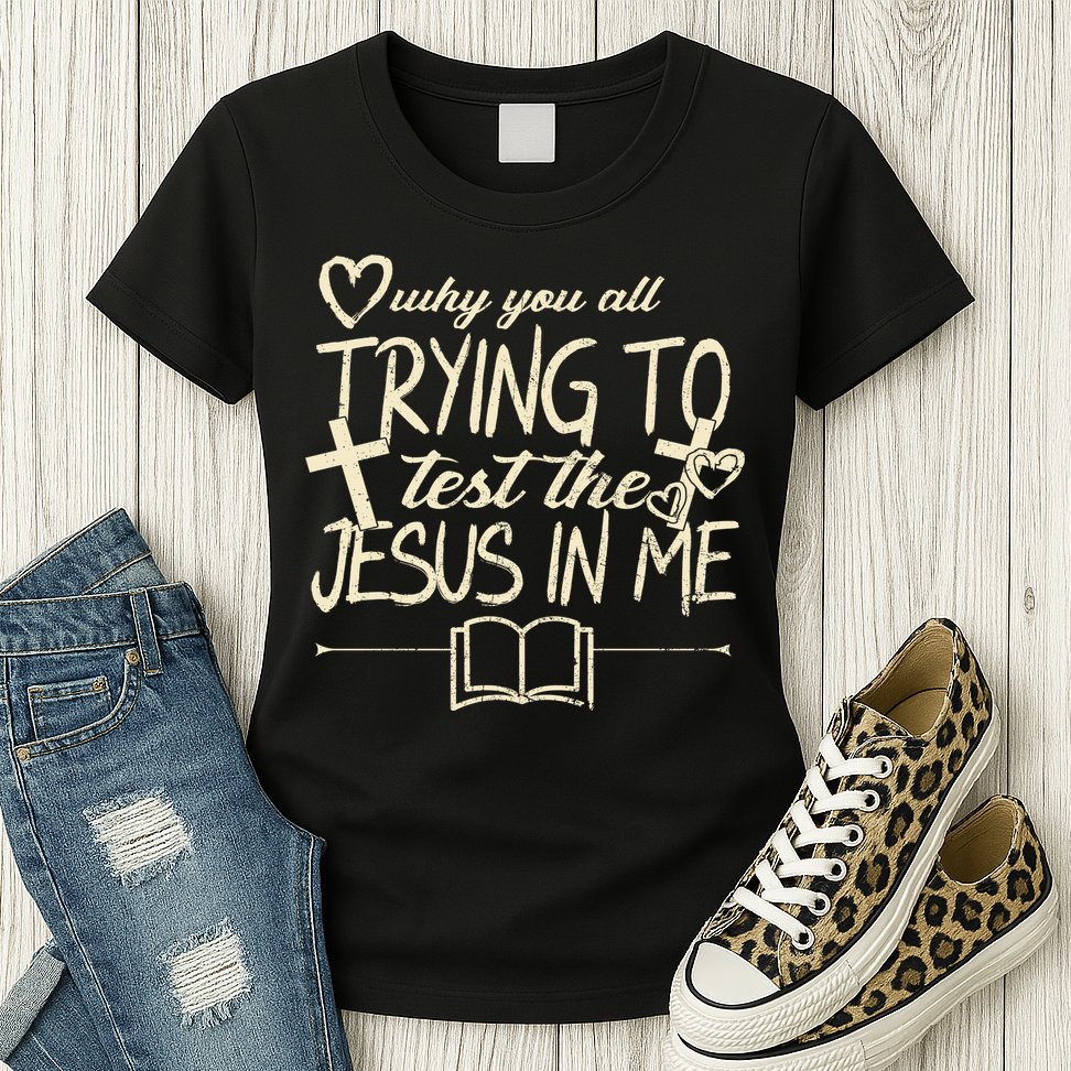Why You All Trying To Test The Jesus In Me Womens T-Shirt