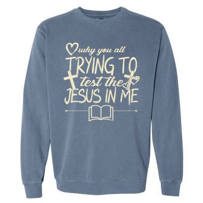 Why You All Trying To Test The Jesus In Me Garment-Dyed Sweatshirt