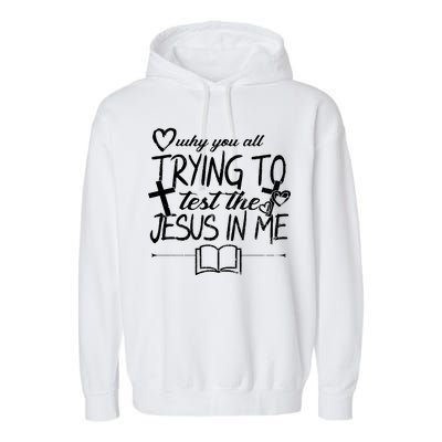 Why You All Trying To Test The Jesus In Me Garment-Dyed Fleece Hoodie