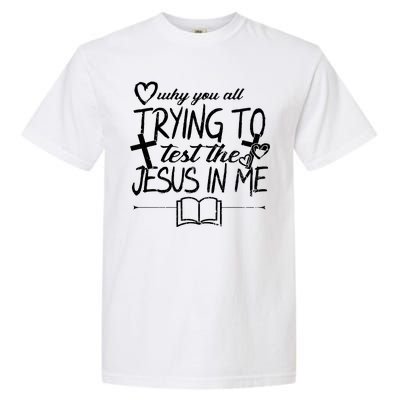 Why You All Trying To Test The Jesus In Me Garment-Dyed Heavyweight T-Shirt