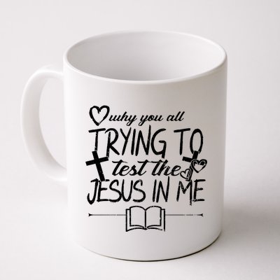 Why You All Trying To Test The Jesus In Me Coffee Mug