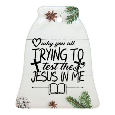 Why You All Trying To Test The Jesus In Me Ceramic Bell Ornament