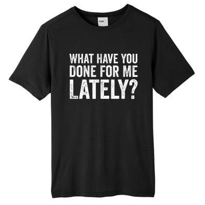 What Have You Done For Me Lately Husband Wife BF GF Funny Tall Fusion ChromaSoft Performance T-Shirt