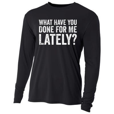 What Have You Done For Me Lately Husband Wife BF GF Funny Cooling Performance Long Sleeve Crew