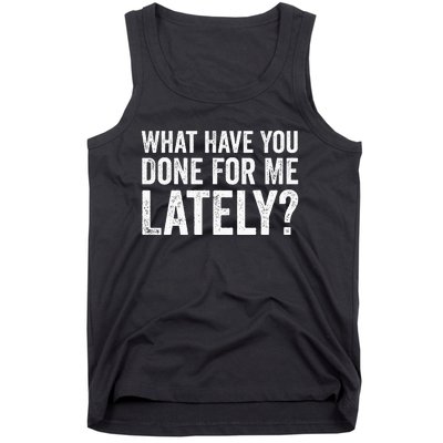 What Have You Done For Me Lately Husband Wife BF GF Funny Tank Top